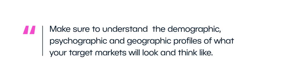 Make sure to understand the demographic